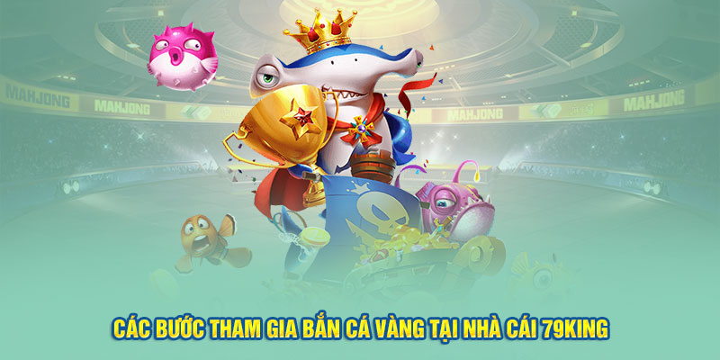 Các bước tham gia bắn cá vàng tại nhà cái 79king