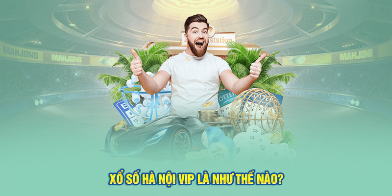 Xổ số Hà Nội Vip là như thế nào?