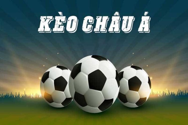 Kinh nghiệm cá cược kèo Châu Á hiệu quả nhất