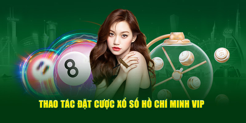 Thao tác đặt cược xổ số Hồ Chí Minh VIP 