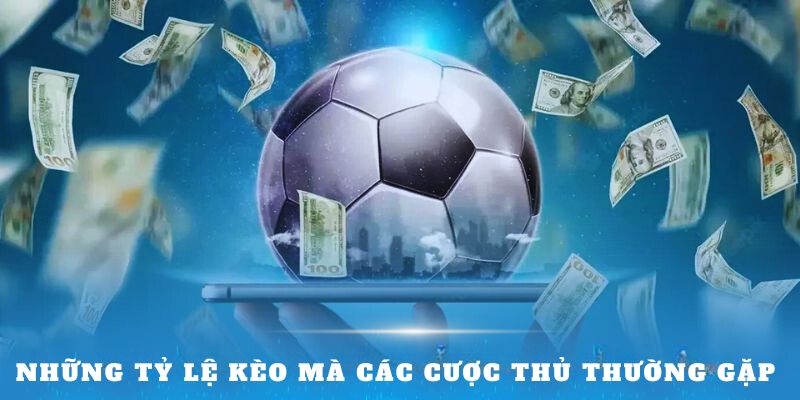 Những tỷ lệ kèo mà các cược thủ thường gặp 